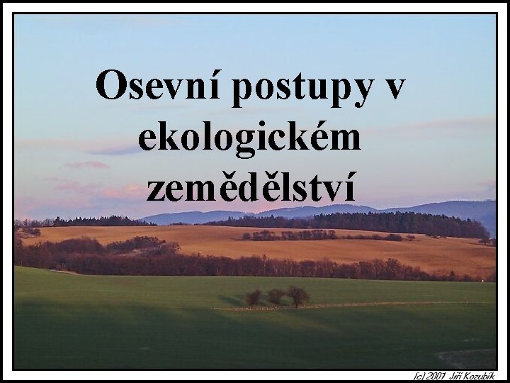 Osevní postupy v ekologickém zemědělství Osevní postupy v ekologickém zemědělství