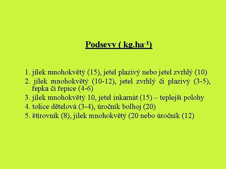 Podsevy ( kg. ha-1) 1. jílek mnohokvětý (15), jetel plazivý nebo jetel zvrhlý (10) Podsevy ( kg. ha-1) 1. jílek mnohokvětý (15), jetel plazivý nebo jetel zvrhlý (10)