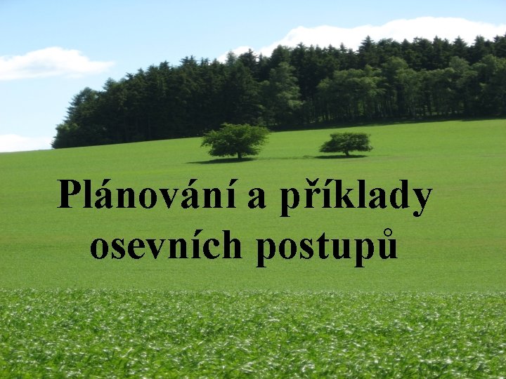 Plánování a příklady osevních postupů Plánování a příklady osevních postupů
