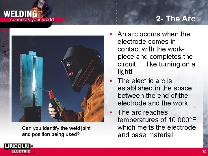 2 - The Arc Can you identify the weld joint and position being used? 2 - The Arc Can you identify the weld joint and position being used?