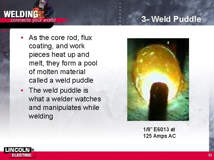 3 - Weld Puddle • As the core rod, flux coating, and work pieces