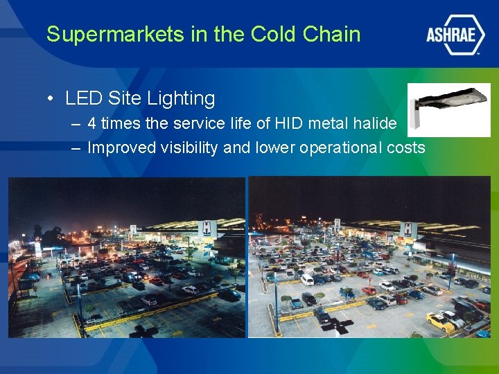 Supermarkets in the Cold Chain • LED Site Lighting – 4 times the service Supermarkets in the Cold Chain • LED Site Lighting – 4 times the service