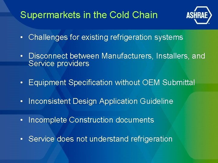 Supermarkets in the Cold Chain • Challenges for existing refrigeration systems • Disconnect between Supermarkets in the Cold Chain • Challenges for existing refrigeration systems • Disconnect between