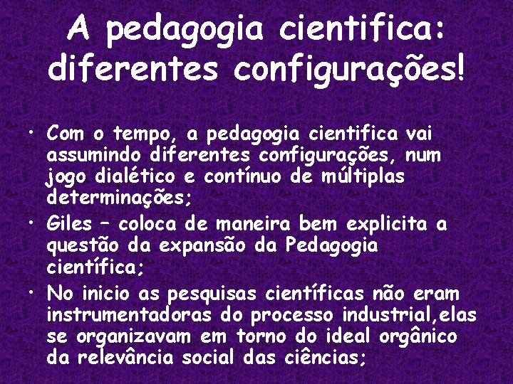 A pedagogia cientifica: diferentes configurações! • Com o tempo, a pedagogia cientifica vai assumindo