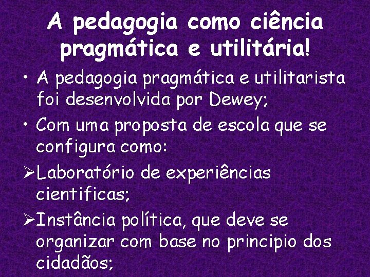 A pedagogia como ciência pragmática e utilitária! • A pedagogia pragmática e utilitarista foi