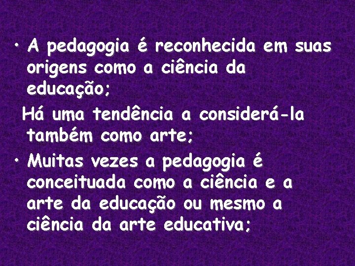  • A pedagogia é reconhecida em suas origens como a ciência da educação;