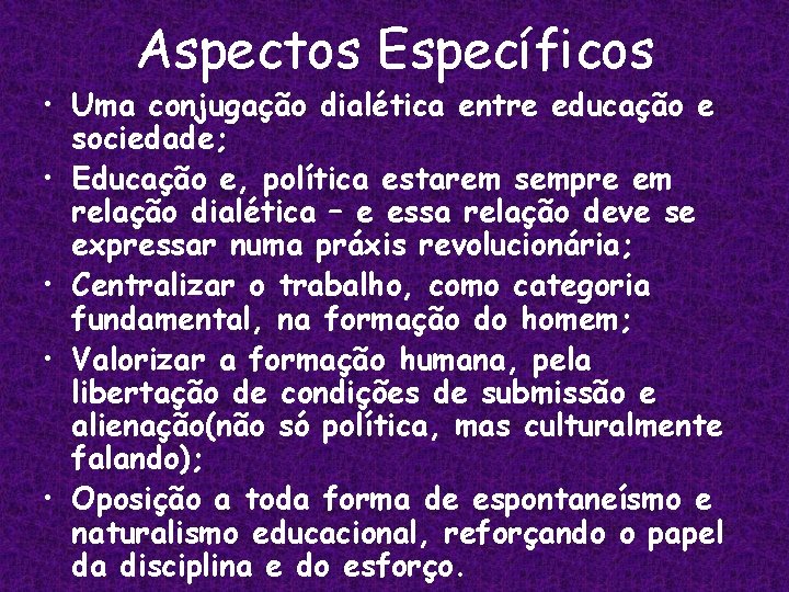 Aspectos Específicos • Uma conjugação dialética entre educação e sociedade; • Educação e, política Aspectos Específicos • Uma conjugação dialética entre educação e sociedade; • Educação e, política