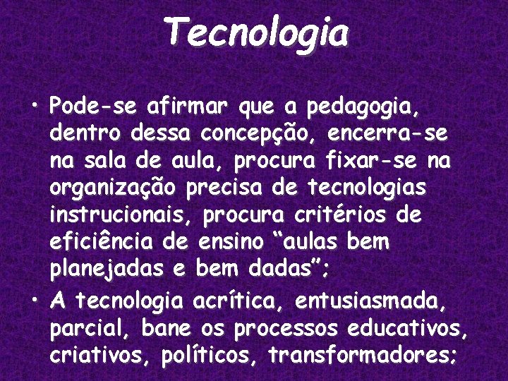Tecnologia • Pode-se afirmar que a pedagogia, dentro dessa concepção, encerra-se na sala de Tecnologia • Pode-se afirmar que a pedagogia, dentro dessa concepção, encerra-se na sala de