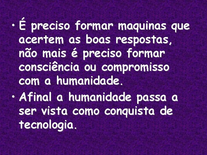  • É preciso formar maquinas que acertem as boas respostas, não mais é