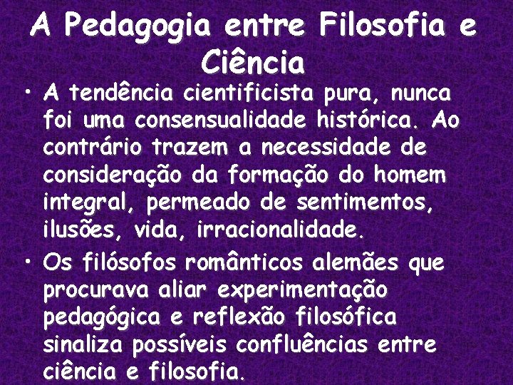 A Pedagogia entre Filosofia e Ciência • A tendência cientificista pura, nunca foi uma