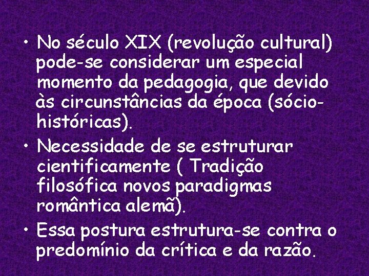  • No século XIX (revolução cultural) pode-se considerar um especial momento da pedagogia,