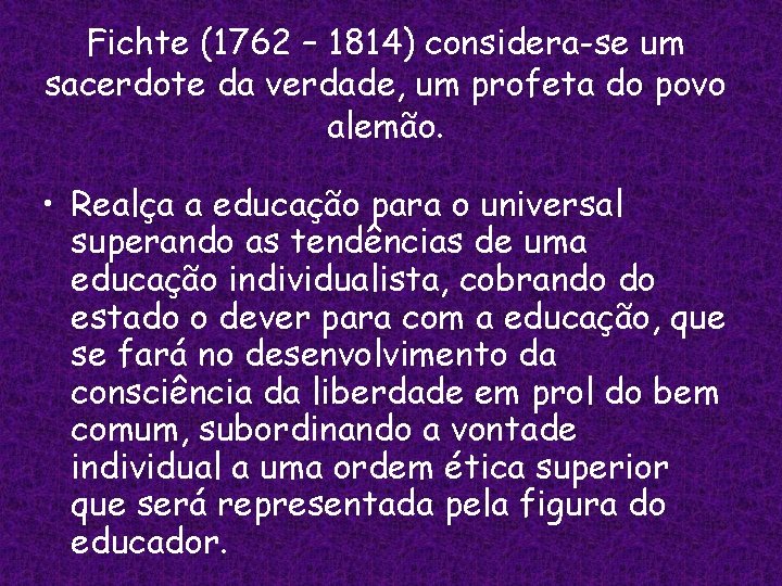 Fichte (1762 – 1814) considera-se um sacerdote da verdade, um profeta do povo alemão.