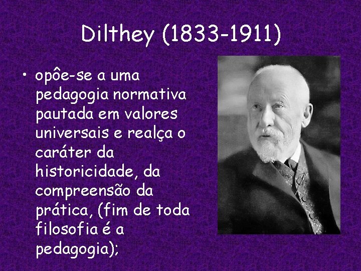 Dilthey (1833 -1911) • opôe-se a uma pedagogia normativa pautada em valores universais e