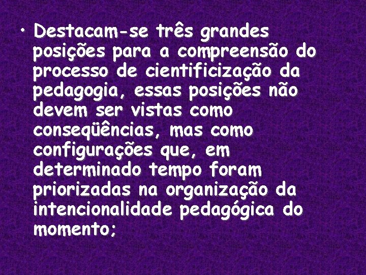 • Destacam-se três grandes posições para a compreensão do processo de cientificização da • Destacam-se três grandes posições para a compreensão do processo de cientificização da