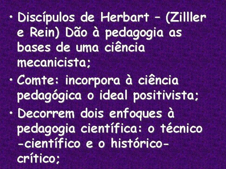  • Discípulos de Herbart – (Zilller e Rein) Dão à pedagogia as bases