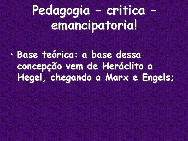 Pedagogia – critica – emancipatoria! • Base teórica: a base dessa concepção vem de