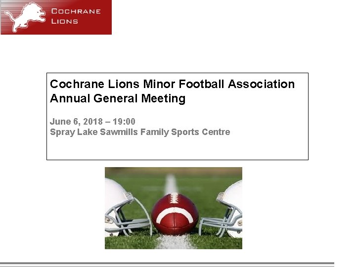 Cochrane Lions Minor Football Association Annual General Meeting June 6, 2018 – 19: 00