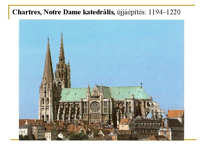 Chartres, Notre Dame katedrális, újjáépítés: 1194– 1220 Chartres, Notre Dame katedrális, újjáépítés: 1194– 1220
