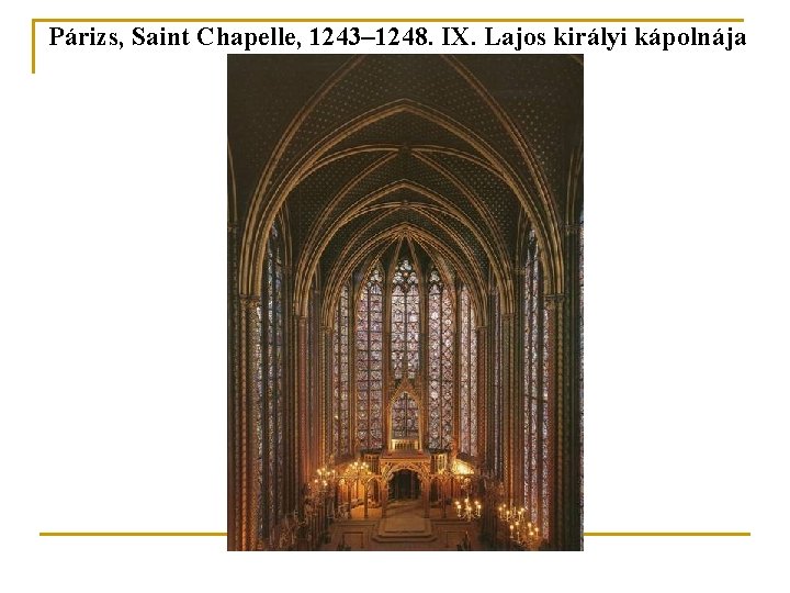 Párizs, Saint Chapelle, 1243– 1248. IX. Lajos királyi kápolnája Párizs, Saint Chapelle, 1243– 1248. IX. Lajos királyi kápolnája