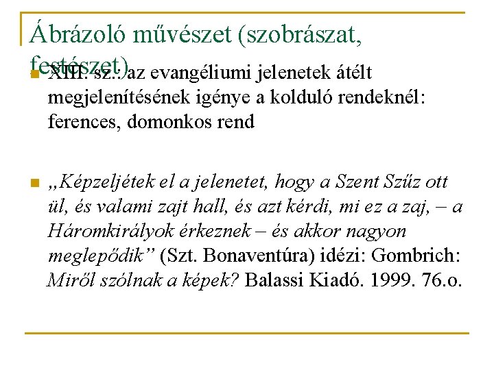 Ábrázoló művészet (szobrászat, festészet) n XIII. sz. : az evangéliumi jelenetek átélt megjelenítésének igénye Ábrázoló művészet (szobrászat, festészet) n XIII. sz. : az evangéliumi jelenetek átélt megjelenítésének igénye
