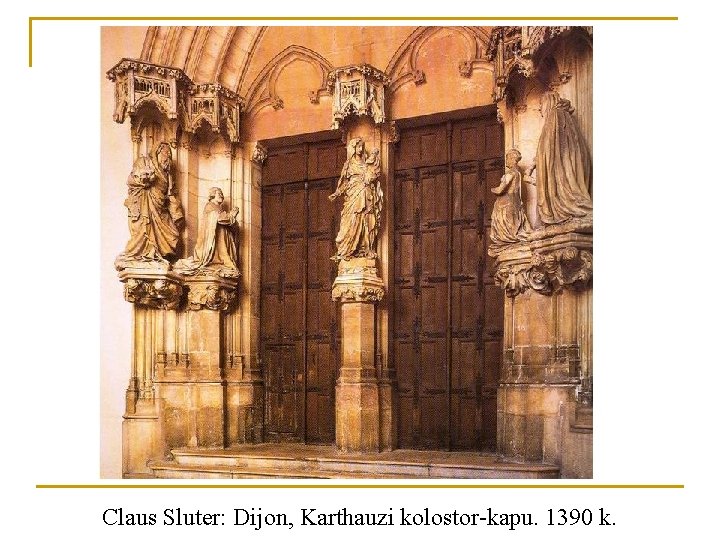 Claus Sluter: Dijon, Karthauzi kolostor-kapu. 1390 k. Claus Sluter: Dijon, Karthauzi kolostor-kapu. 1390 k.