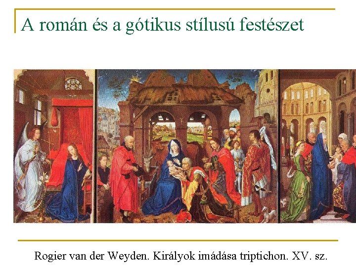 A román és a gótikus stílusú festészet Rogier van der Weyden. Királyok imádása triptichon. A román és a gótikus stílusú festészet Rogier van der Weyden. Királyok imádása triptichon.