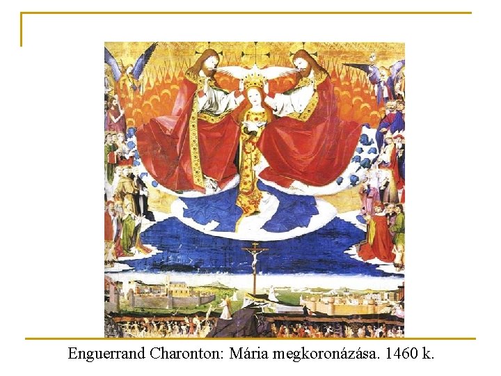 Enguerrand Charonton: Mária megkoronázása. 1460 k. Enguerrand Charonton: Mária megkoronázása. 1460 k.