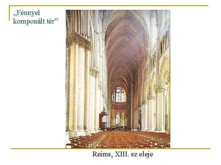 „Fénnyel komponált tér” Reims, XIII. sz eleje „Fénnyel komponált tér” Reims, XIII. sz eleje