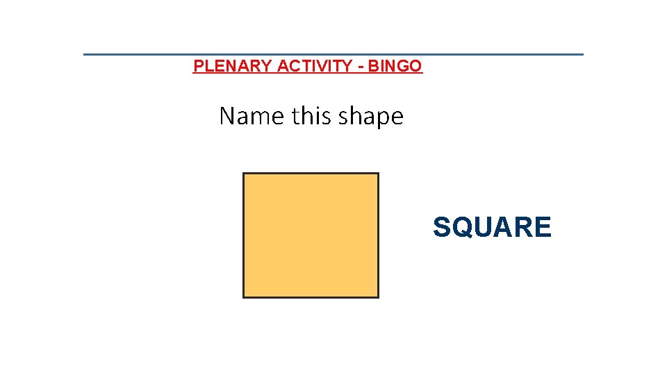 PLENARY ACTIVITY - BINGO Name this shape SQUARE 
