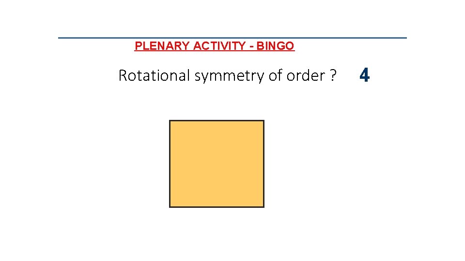 PLENARY ACTIVITY - BINGO Rotational symmetry of order ? 4 