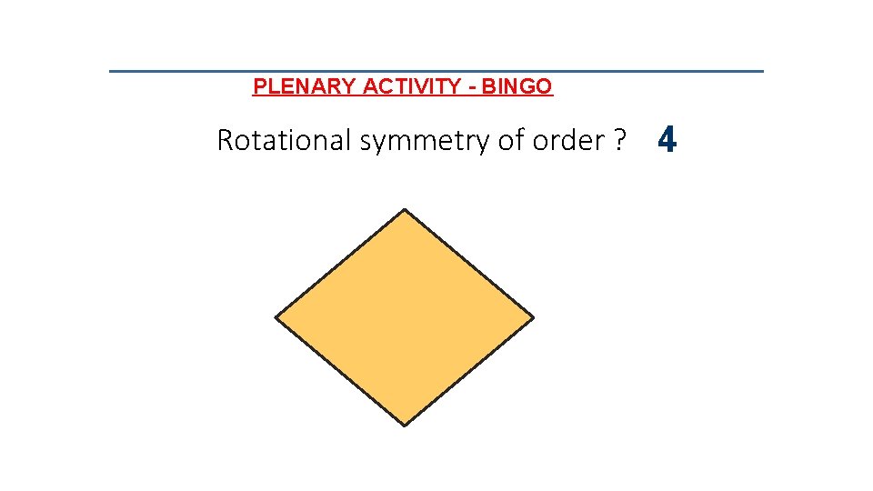 PLENARY ACTIVITY - BINGO Rotational symmetry of order ? 4 