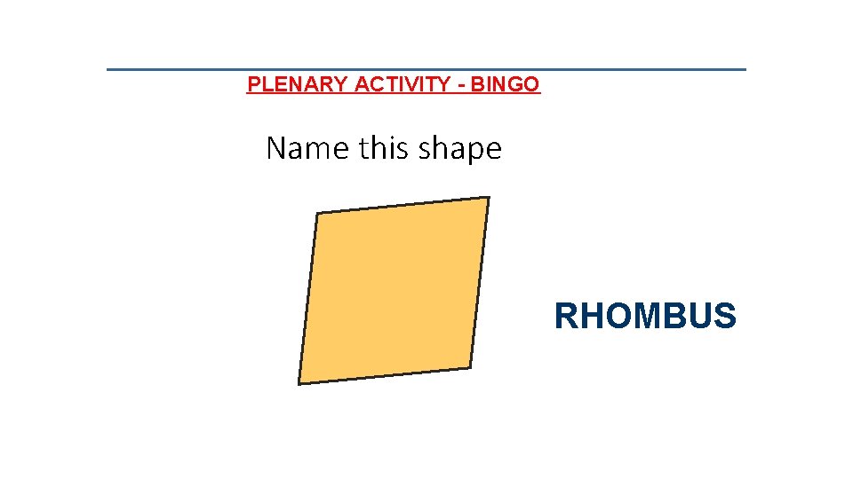 PLENARY ACTIVITY - BINGO Name this shape RHOMBUS 