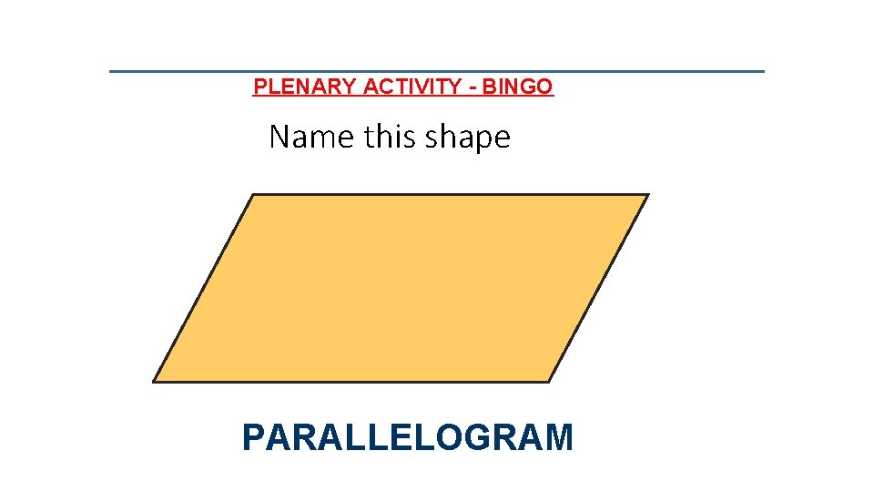 PLENARY ACTIVITY - BINGO Name this shape PARALLELOGRAM 