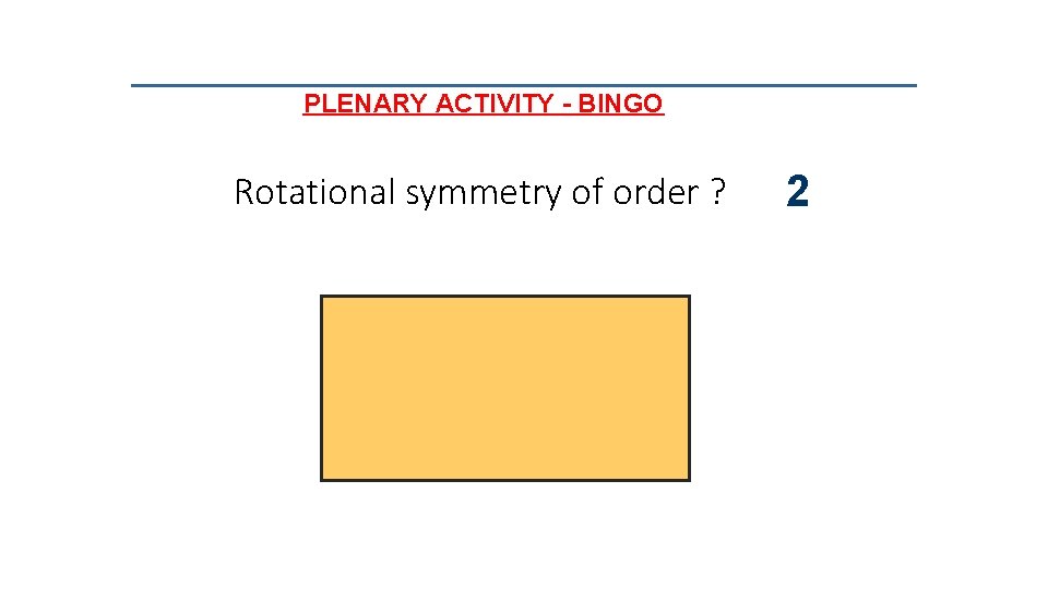 PLENARY ACTIVITY - BINGO Rotational symmetry of order ? 2 