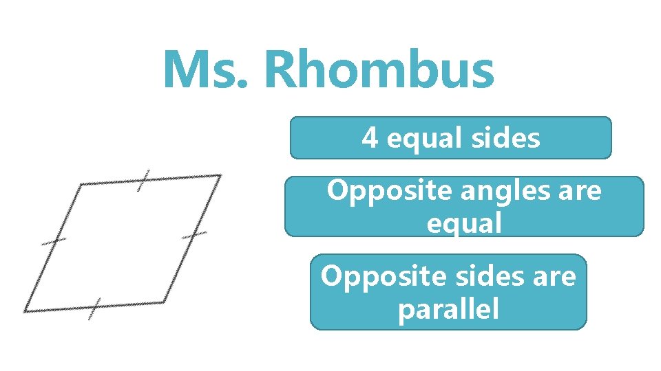 Ms. Rhombus 4 equal sides Opposite angles are equal Opposite sides are parallel 
