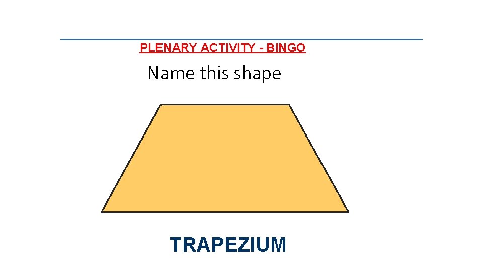 PLENARY ACTIVITY - BINGO Name this shape TRAPEZIUM 