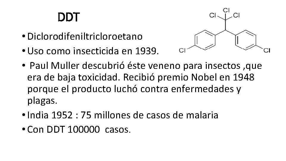 DDT • Diclorodifeniltricloroetano • Uso como insecticida en 1939. • Paul Muller descubrió éste