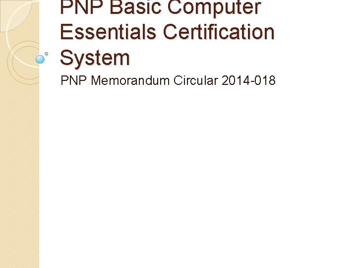 PNP Basic Computer Essentials Certification System PNP Memorandum Circular 2014 -018 