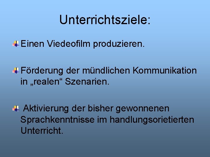 Unterrichtsziele: Einen Viedeofilm produzieren. Förderung der mündlichen Kommunikation in „realen“ Szenarien. Aktivierung der bisher