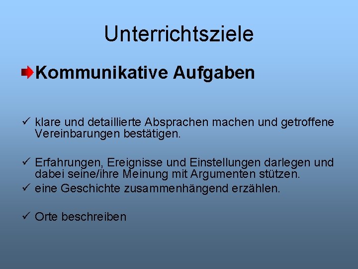 Unterrichtsziele Kommunikative Aufgaben ü klare und detaillierte Absprachen machen und getroffene Vereinbarungen bestätigen. ü