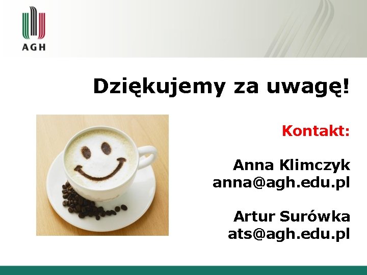 Dziękujemy za uwagę! Kontakt: Anna Klimczyk anna@agh. edu. pl Artur Surówka ats@agh. edu. pl