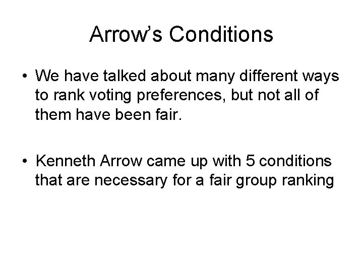 Arrow’s Conditions • We have talked about many different ways to rank voting preferences,