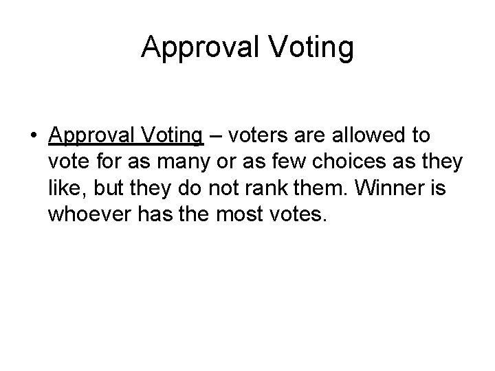 Approval Voting • Approval Voting – voters are allowed to vote for as many