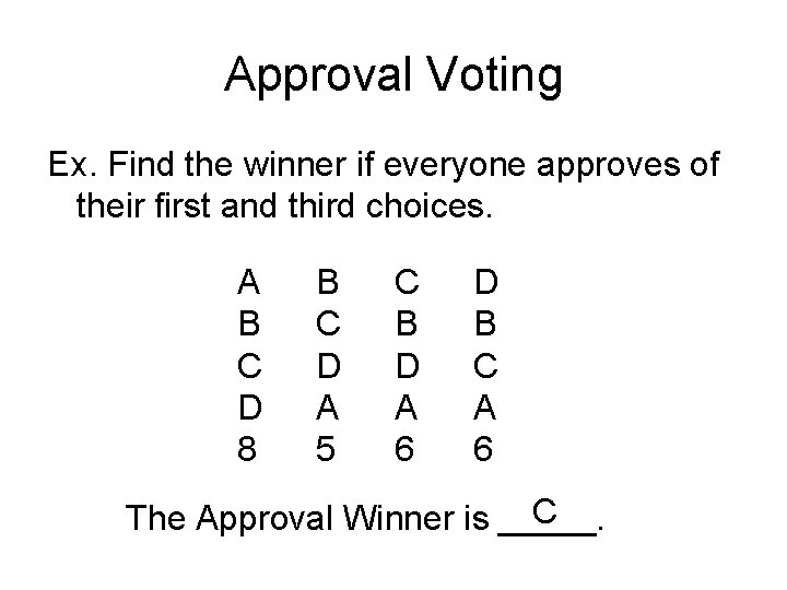 Approval Voting Ex. Find the winner if everyone approves of their first and third