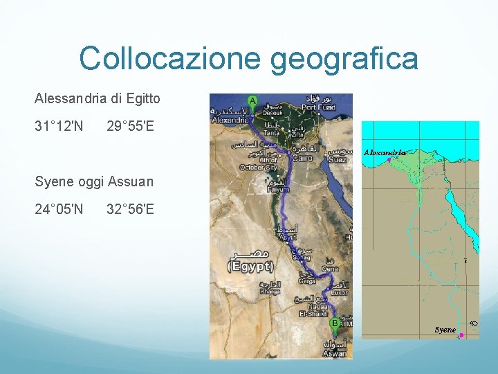 Collocazione geografica Alessandria di Egitto 31° 12′N 29° 55′E Syene oggi Assuan 24° 05′N Collocazione geografica Alessandria di Egitto 31° 12′N 29° 55′E Syene oggi Assuan 24° 05′N