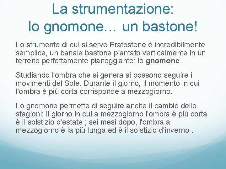 La strumentazione: lo gnomone… un bastone! Lo strumento di cui si serve Eratostene è La strumentazione: lo gnomone… un bastone! Lo strumento di cui si serve Eratostene è