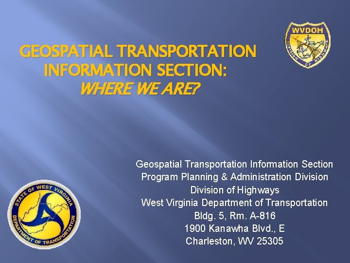 GEOSPATIAL TRANSPORTATION INFORMATION SECTION: WHERE WE ARE? Geospatial Transportation Information Section Program Planning &