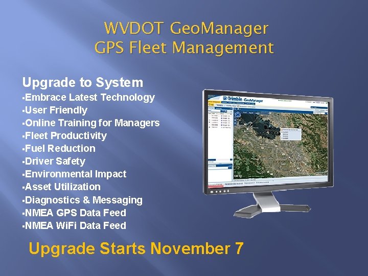 WVDOT Geo. Manager GPS Fleet Management Upgrade to System §Embrace Latest Technology §User Friendly