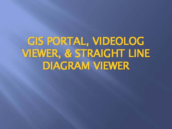 GIS PORTAL, VIDEOLOG VIEWER, & STRAIGHT LINE DIAGRAM VIEWER 