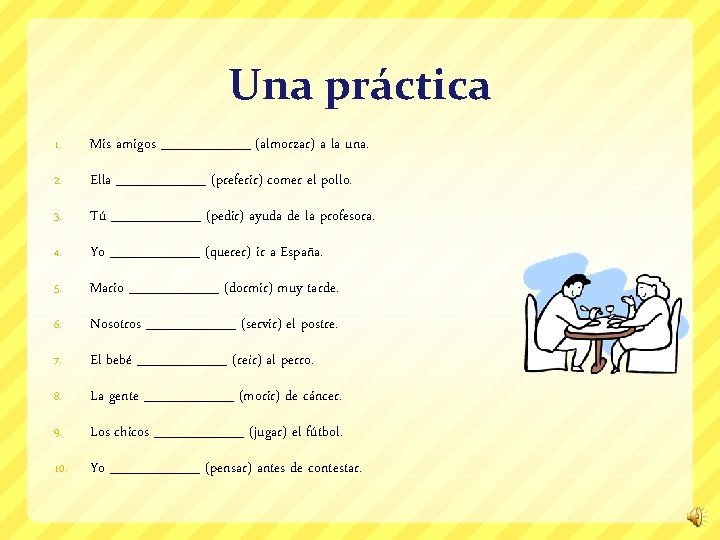 Una práctica 1. Mis amigos _____ (almorzar) a la una. 2. Ella _____ (preferir)